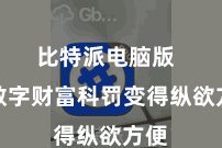 比特派电脑版 让数字财富科罚变得纵欲方便