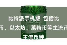 比特派手机版 包括比特币、以太坊、莱特币等主流币种