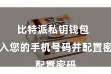 比特派私钥钱包  输入您的手机号码并配置密码