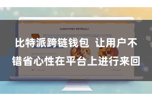 比特派跨链钱包  让用户不错省心性在平台上进行来回