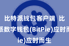 比特派钱包客户端  比特派数字钱包(BitPie)应时而生