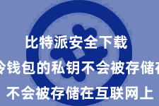 比特派安全下载  比特派冷钱包的私钥不会被存储在互联网上