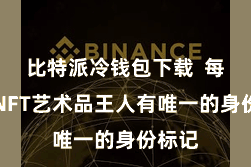 比特派冷钱包下载  每一件NFT艺术品王人有唯一的身份标记