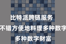 比特派跨链服务  用户不错方便地料理多种数字财富