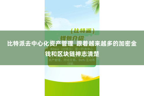 比特派去中心化资产管理  跟着越来越多的加密金钱和区块链神志清楚